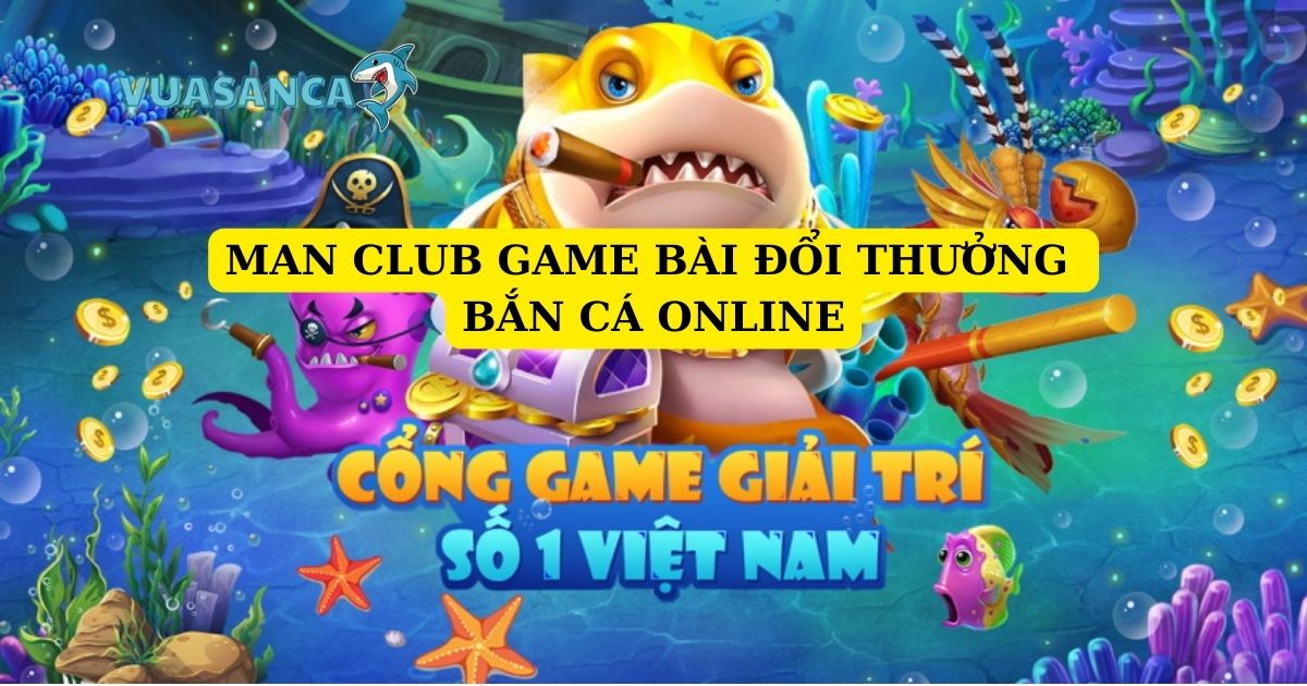 Giải trí bắn cá đỉnh cao cùng nhà cái Manclub là lựa chọn đúng đắn